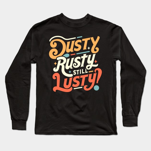 Witty Aging Dusty Rusty Still Lusty Design Long Sleeve T-Shirt by Xeire